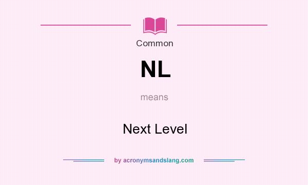 What does NL mean? It stands for Next Level