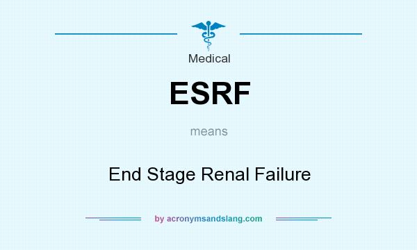 What does ESRF mean? It stands for End Stage Renal Failure