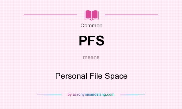 What does PFS mean? It stands for Personal File Space