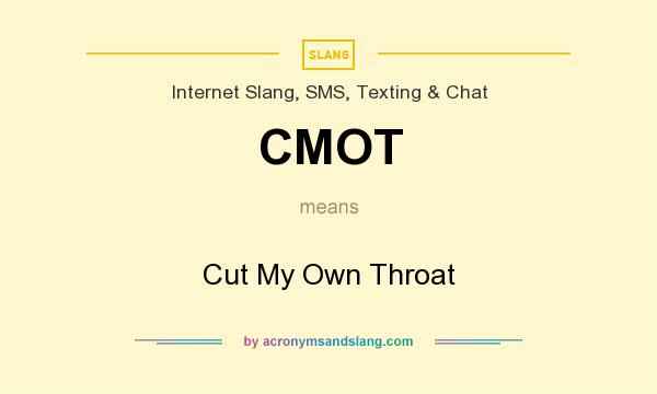 What does CMOT mean? It stands for Cut My Own Throat