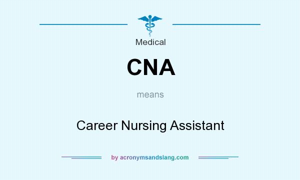 What does CNA mean? It stands for Career Nursing Assistant