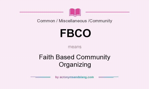 What does FBCO mean? It stands for Faith Based Community Organizing