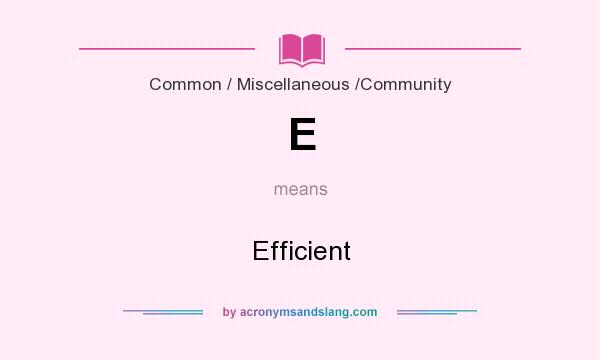 What does E mean? It stands for Efficient