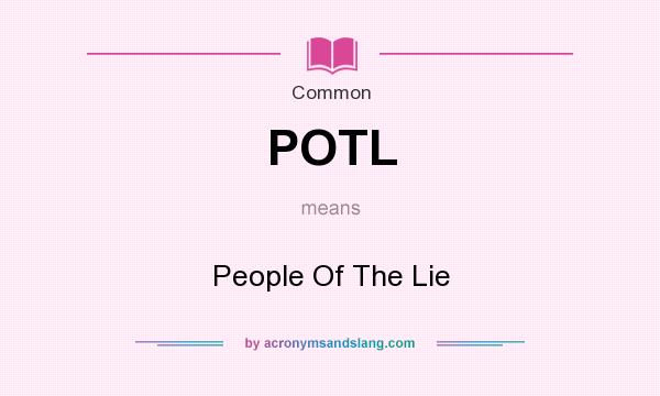 What does POTL mean? It stands for People Of The Lie