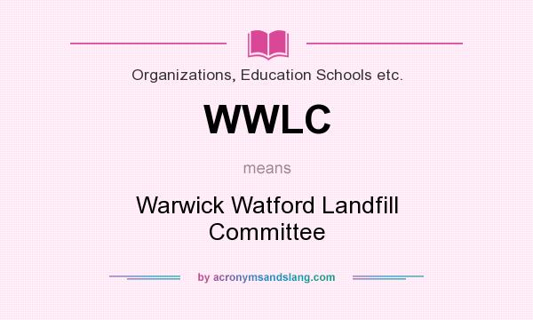 What does WWLC mean? It stands for Warwick Watford Landfill Committee
