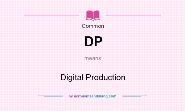 What does DP mean? It stands for Digital Production