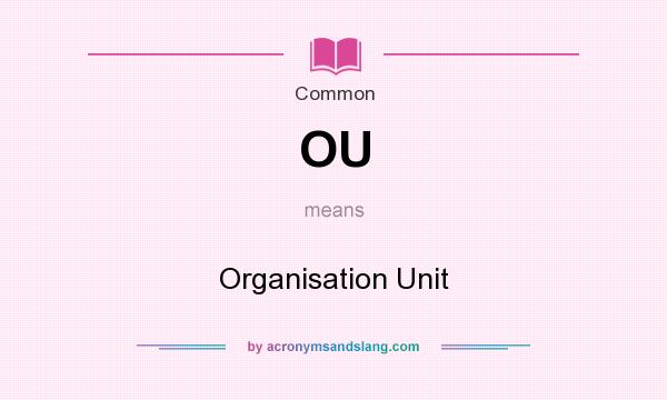 What does OU mean? It stands for Organisation Unit