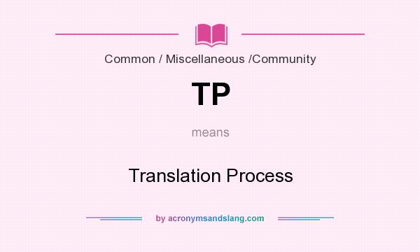 What does TP mean? It stands for Translation Process