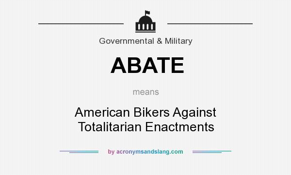 What does ABATE mean? It stands for American Bikers Against Totalitarian Enactments
