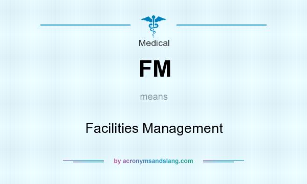 What does FM mean? It stands for Facilities Management