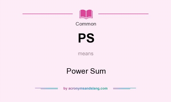 What does PS mean? It stands for Power Sum