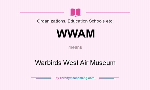 What does WWAM mean? It stands for Warbirds West Air Museum