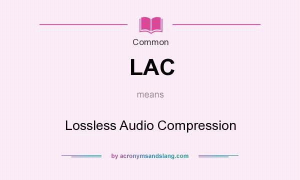 What does LAC mean? It stands for Lossless Audio Compression