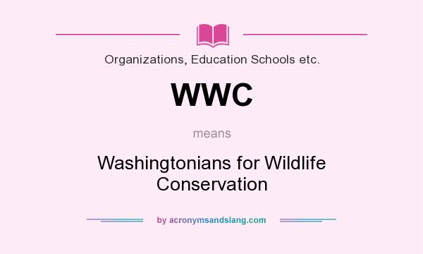 What does WWC mean? It stands for Washingtonians for Wildlife Conservation