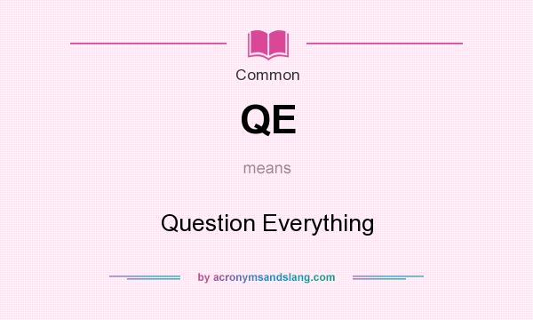 What does QE mean? It stands for Question Everything