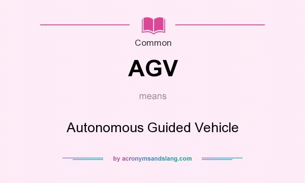 What does AGV mean? It stands for Autonomous Guided Vehicle