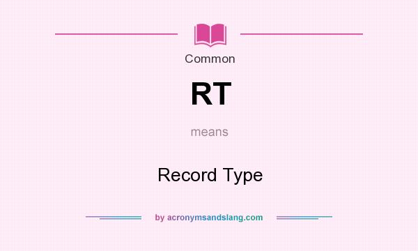 What does RT mean? It stands for Record Type