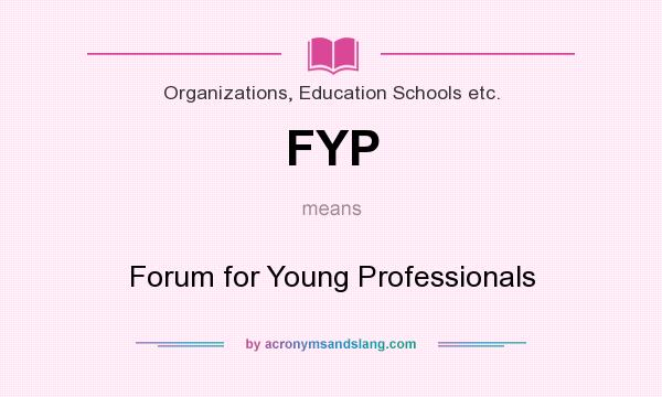 What does FYP mean? It stands for Forum for Young Professionals
