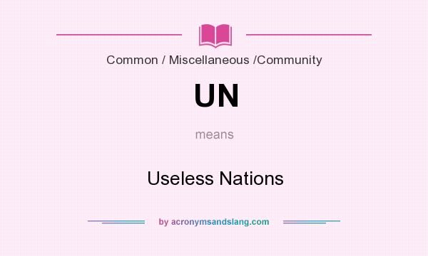 What does UN mean? It stands for Useless Nations