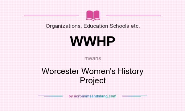 What does WWHP mean? It stands for Worcester Women`s History Project