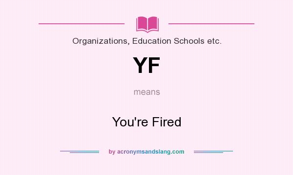 What does YF mean? It stands for You`re Fired