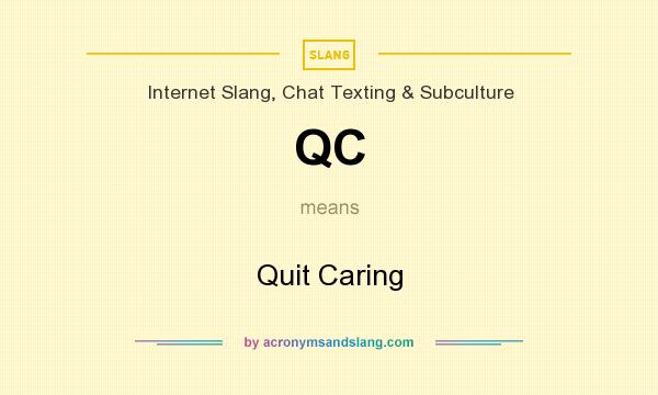 What does QC mean? It stands for Quit Caring