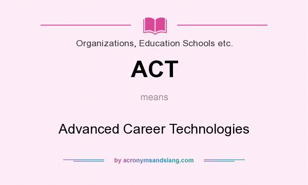 What does ACT mean? It stands for Advanced Career Technologies