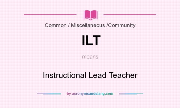 What does ILT mean? It stands for Instructional Lead Teacher