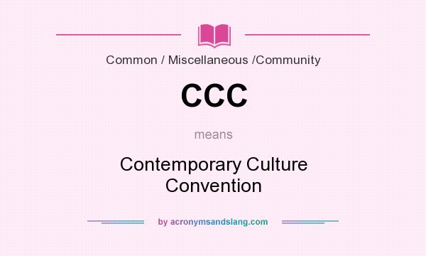 What does CCC mean? It stands for Contemporary Culture Convention
