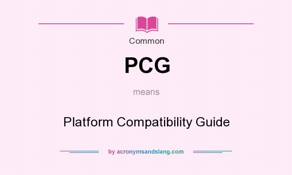 What does PCG mean? It stands for Platform Compatibility Guide