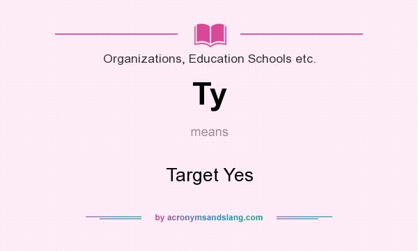 What does Ty mean? It stands for Target Yes