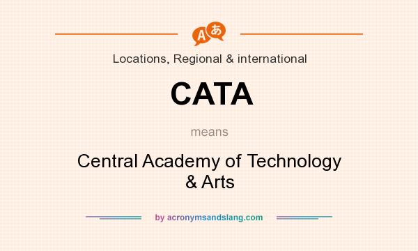 What does CATA mean? It stands for Central Academy of Technology & Arts