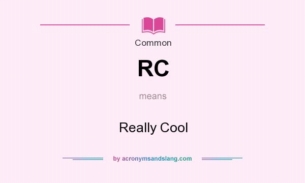 What does RC mean? It stands for Really Cool