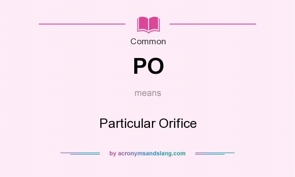 What does PO mean? It stands for Particular Orifice