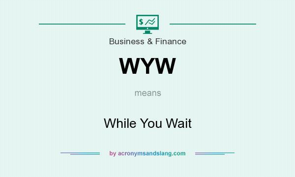 What does WYW mean? It stands for While You Wait
