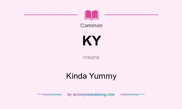 What does KY mean? It stands for Kinda Yummy