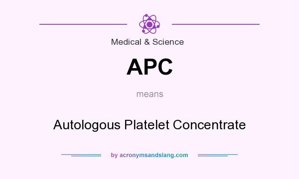 What does APC mean? It stands for Autologous Platelet Concentrate