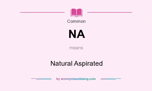 What does NA mean? It stands for Natural Aspirated