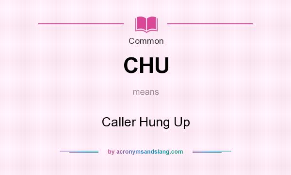 What does CHU mean? It stands for Caller Hung Up