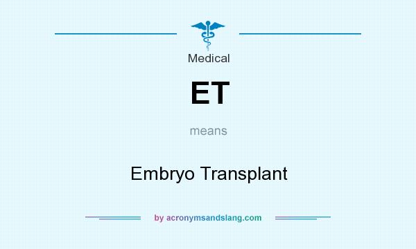 What does ET mean? It stands for Embryo Transplant