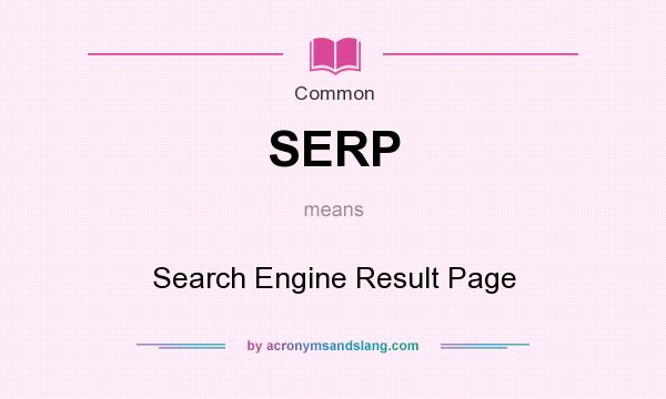 What does SERP mean? It stands for Search Engine Result Page