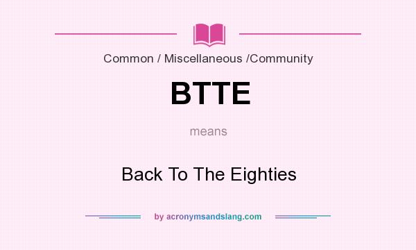 What does BTTE mean? It stands for Back To The Eighties