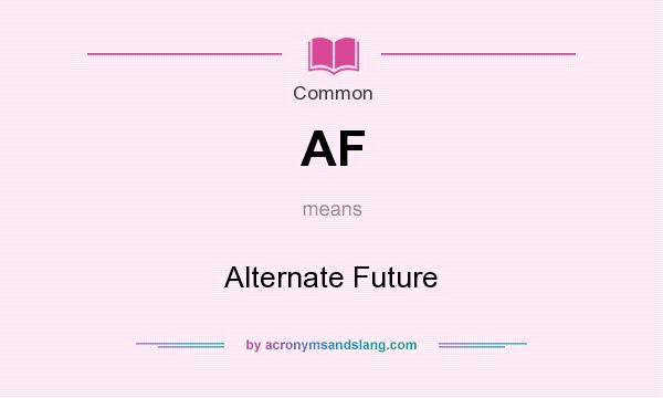 What does AF mean? It stands for Alternate Future