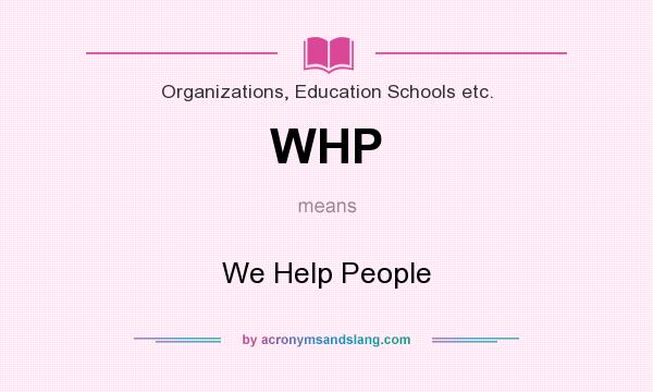 What does WHP mean? It stands for We Help People