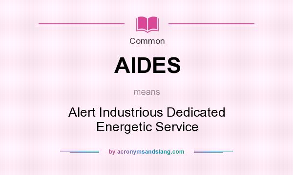 What does AIDES mean? It stands for Alert Industrious Dedicated Energetic Service