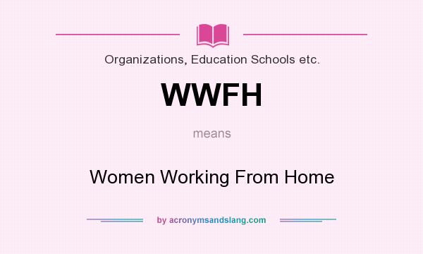 What does WWFH mean? It stands for Women Working From Home