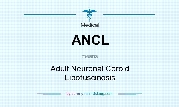 What does ANCL mean? It stands for Adult Neuronal Ceroid Lipofuscinosis