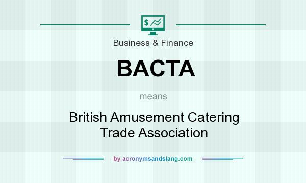 What does BACTA mean? It stands for British Amusement Catering Trade Association