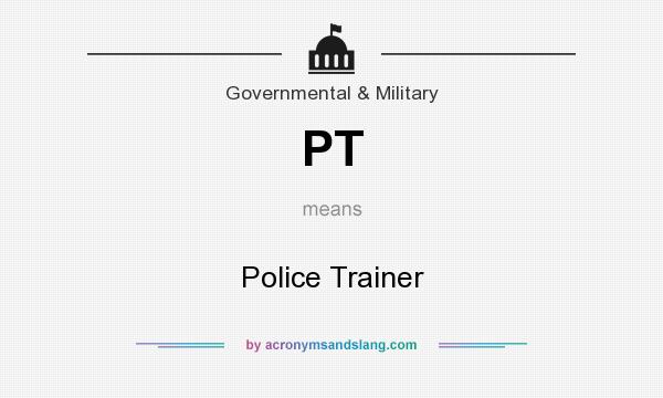 What does PT mean? It stands for Police Trainer