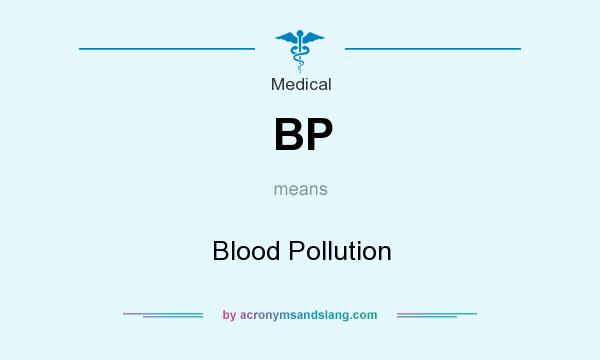 What does BP mean? It stands for Blood Pollution